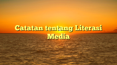 Catatan tentang Literasi Media
