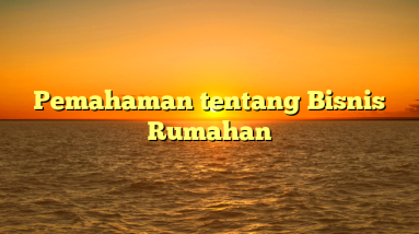 Pemahaman tentang Bisnis Rumahan