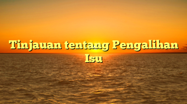 Tinjauan tentang Pengalihan Isu