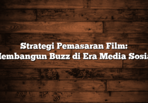strategi pemasaran film: membangun buzz di era media sosial