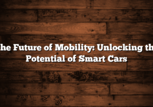 the future of mobility: unlocking the potential of smart cars