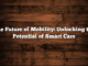 the future of mobility: unlocking the potential of smart cars